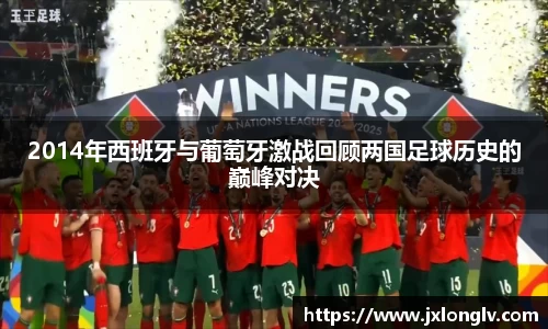 2014年西班牙与葡萄牙激战回顾两国足球历史的巅峰对决